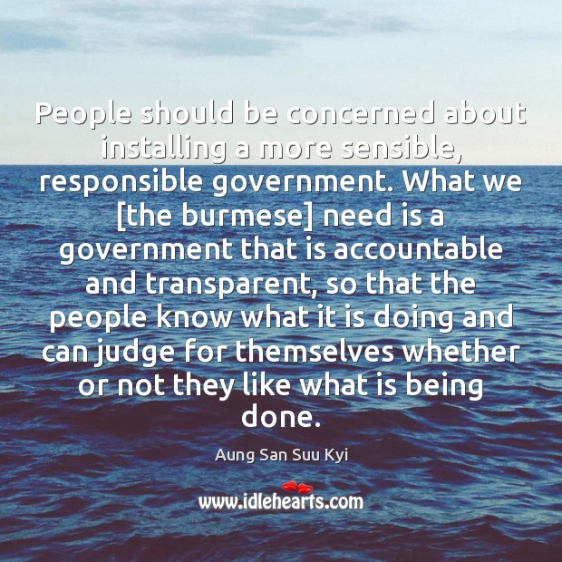 People should be concerned about installing a more sensible, responsible government. What Aung San Suu Kyi Picture Quote