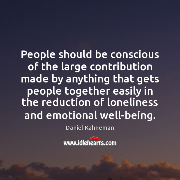 People should be conscious of the large contribution made by anything that Daniel Kahneman Picture Quote