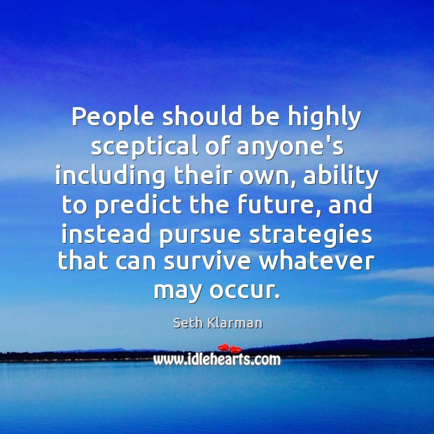 People should be highly sceptical of anyone’s including their own, ability to Ability Quotes Image