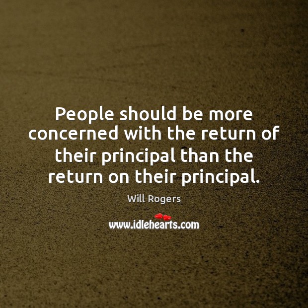 People should be more concerned with the return of their principal than Image