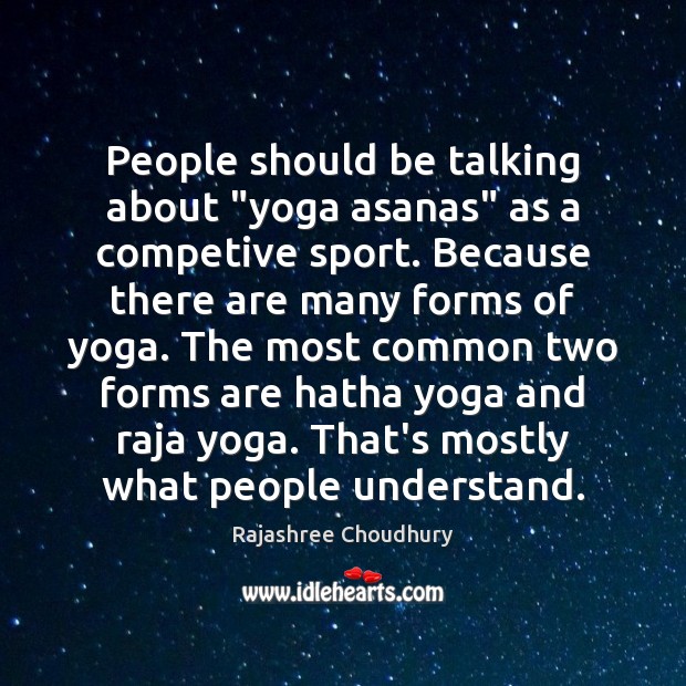 People should be talking about “yoga asanas” as a competive sport. Because Rajashree Choudhury Picture Quote