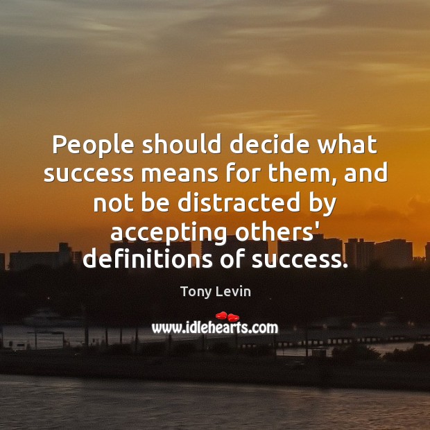 People should decide what success means for them, and not be distracted Tony Levin Picture Quote
