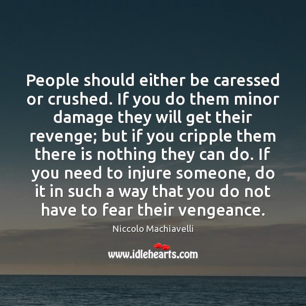 People should either be caressed or crushed. If you do them minor Niccolo Machiavelli Picture Quote
