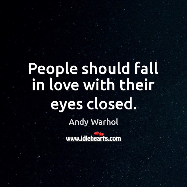 People should fall in love with their eyes closed. Andy Warhol Picture Quote