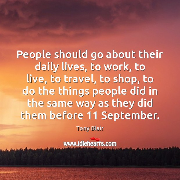 People should go about their daily lives, to work, to live, to Tony Blair Picture Quote