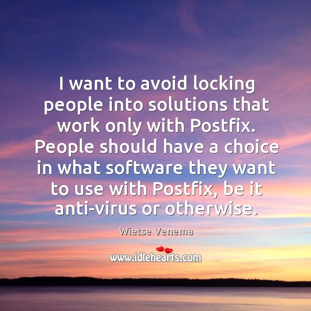 People should have a choice in what software they want to use with postfix, be it anti-virus or otherwise. Wietse Venema Picture Quote