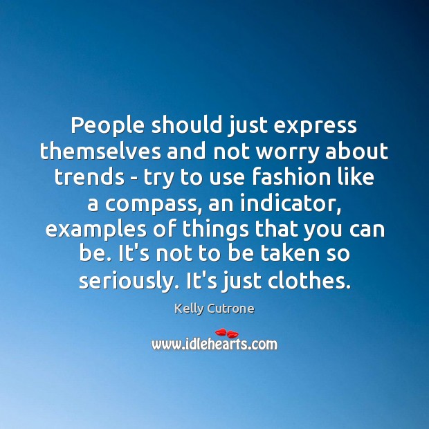 People should just express themselves and not worry about trends – try Kelly Cutrone Picture Quote