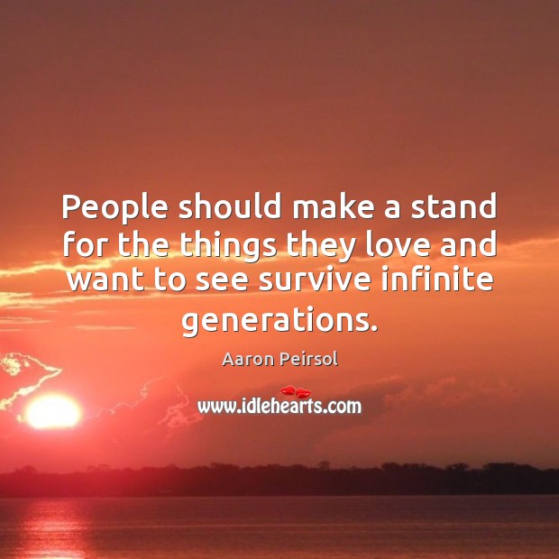 People should make a stand for the things they love and want Aaron Peirsol Picture Quote