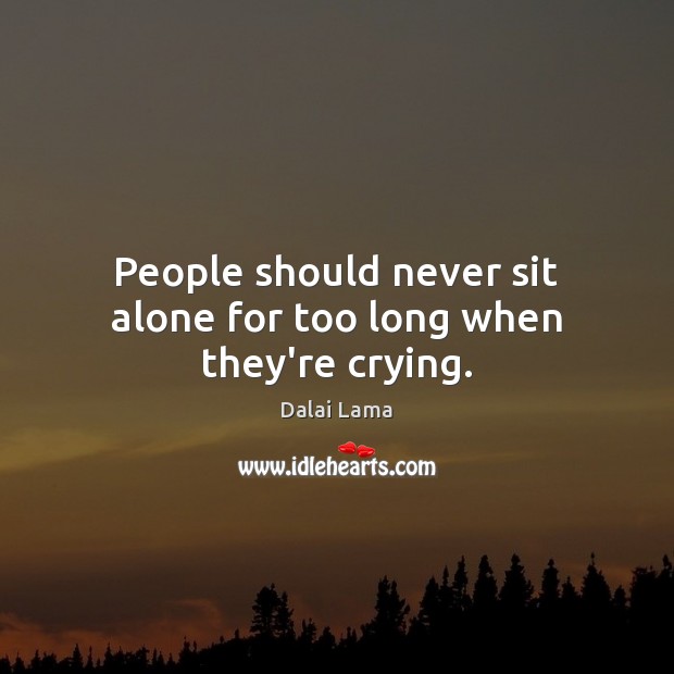 People should never sit alone for too long when they’re crying. Image