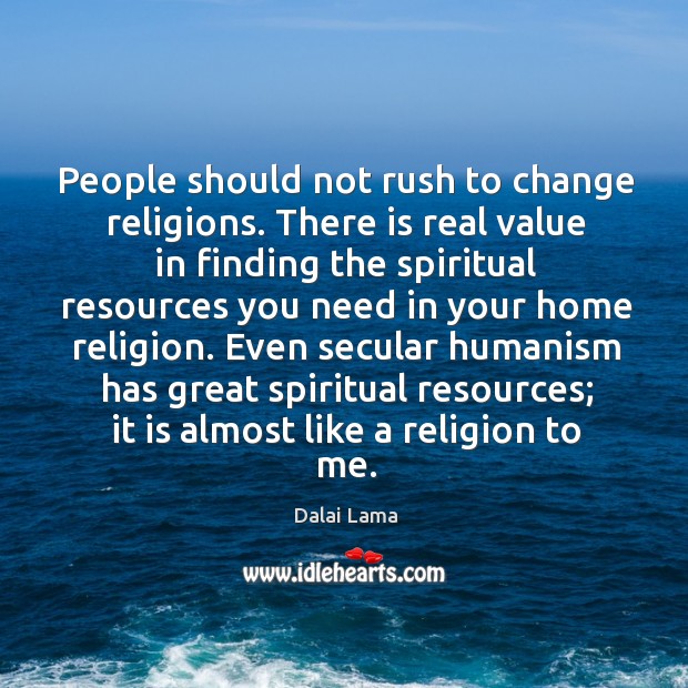 People should not rush to change religions. There is real value in Dalai Lama Picture Quote