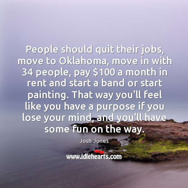 People should quit their jobs, move to Oklahoma, move in with 34 people, Josh Jones Picture Quote