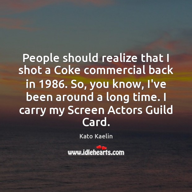 People should realize that I shot a Coke commercial back in 1986. So, Kato Kaelin Picture Quote