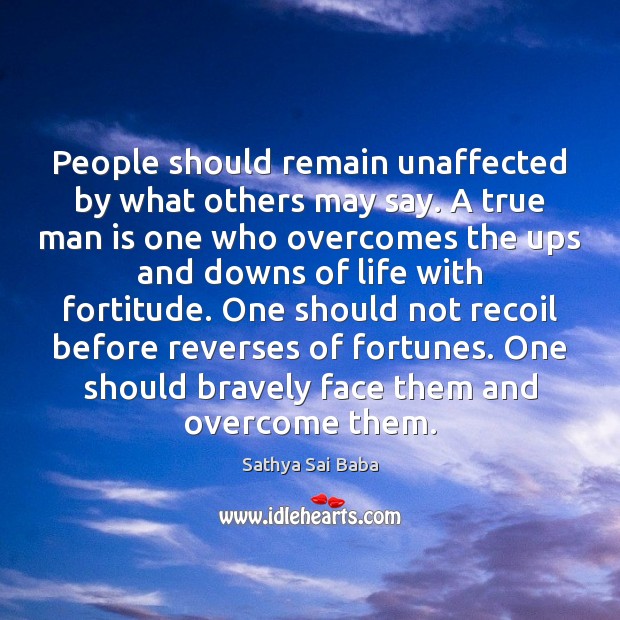 People should remain unaffected by what others may say. A true man Sathya Sai Baba Picture Quote