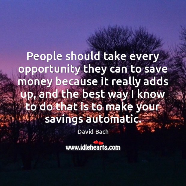 People should take every opportunity they can to save money because it David Bach Picture Quote