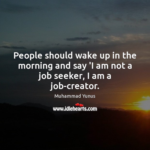 People should wake up in the morning and say ‘I am not a job seeker, I am a job-creator. Image