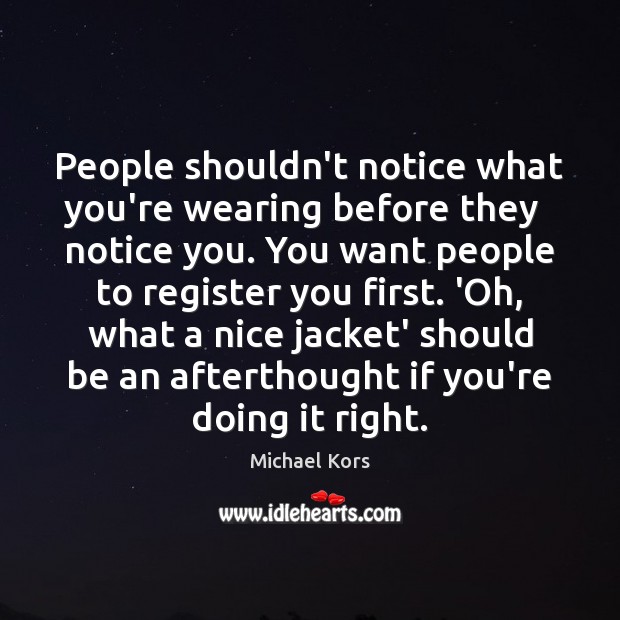People shouldn’t notice what you’re wearing before they   notice you. You want Michael Kors Picture Quote