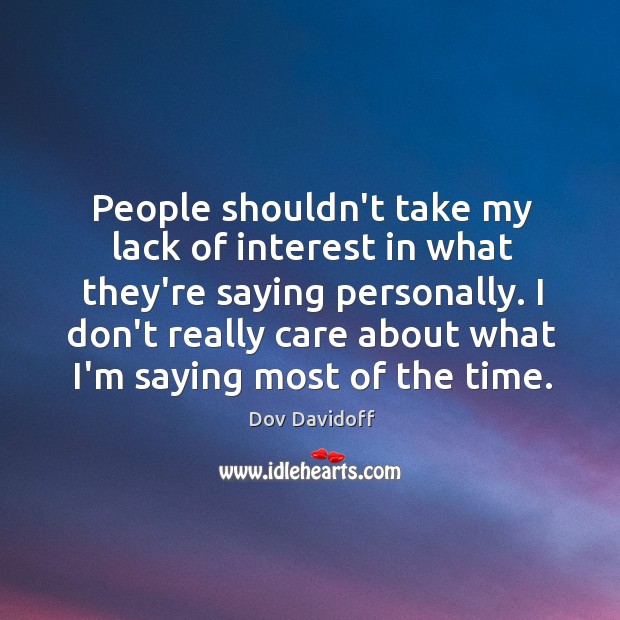 People shouldn’t take my lack of interest in what they’re saying personally. Dov Davidoff Picture Quote
