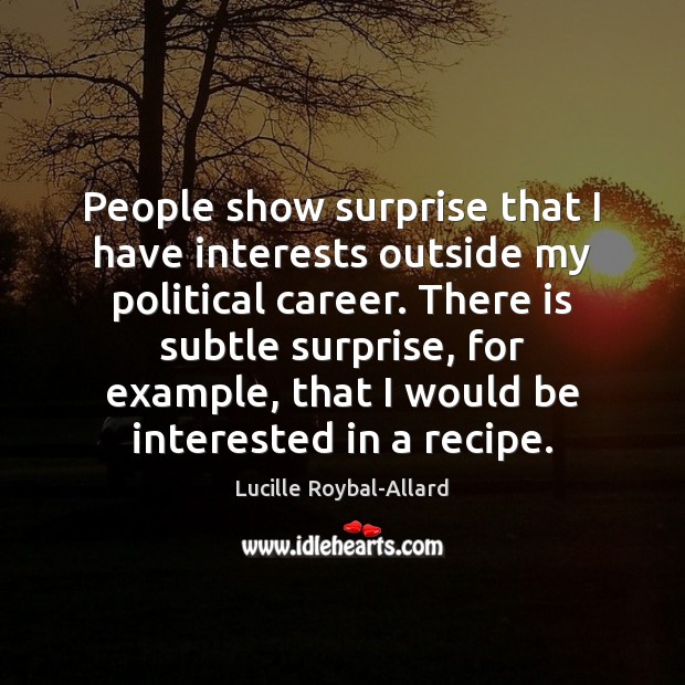 People show surprise that I have interests outside my political career. There Lucille Roybal-Allard Picture Quote
