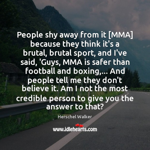 People shy away from it [MMA] because they think it’s a brutal, Herschel Walker Picture Quote