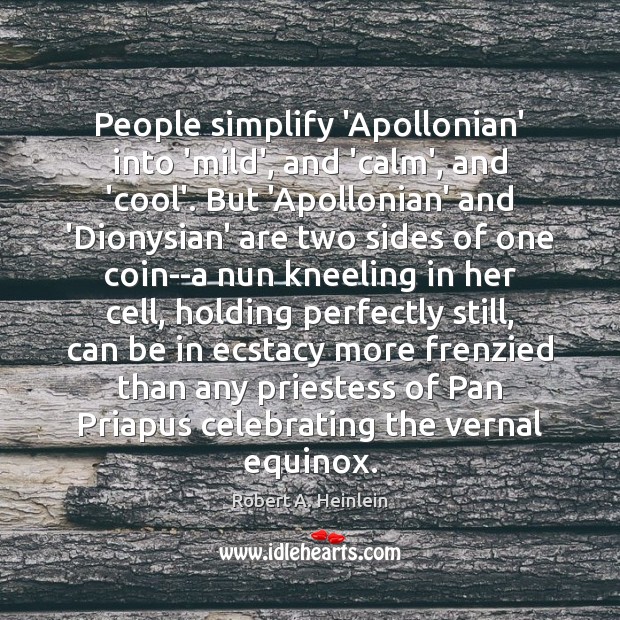 People simplify ‘Apollonian’ into ‘mild’, and ‘calm’, and ‘cool’. But ‘Apollonian’ and Robert A. Heinlein Picture Quote