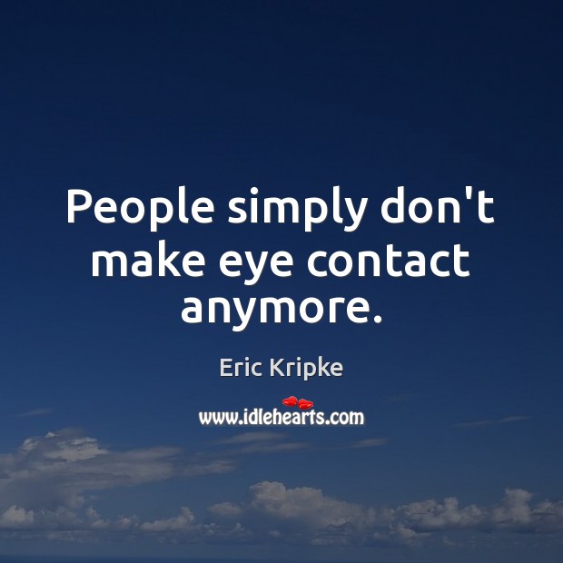 People simply don’t make eye contact anymore. Image