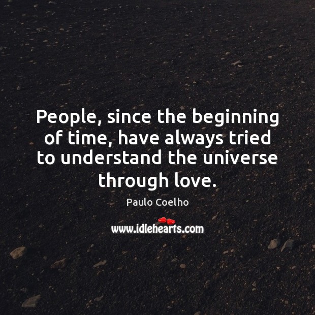People, since the beginning of time, have always tried to understand the Paulo Coelho Picture Quote