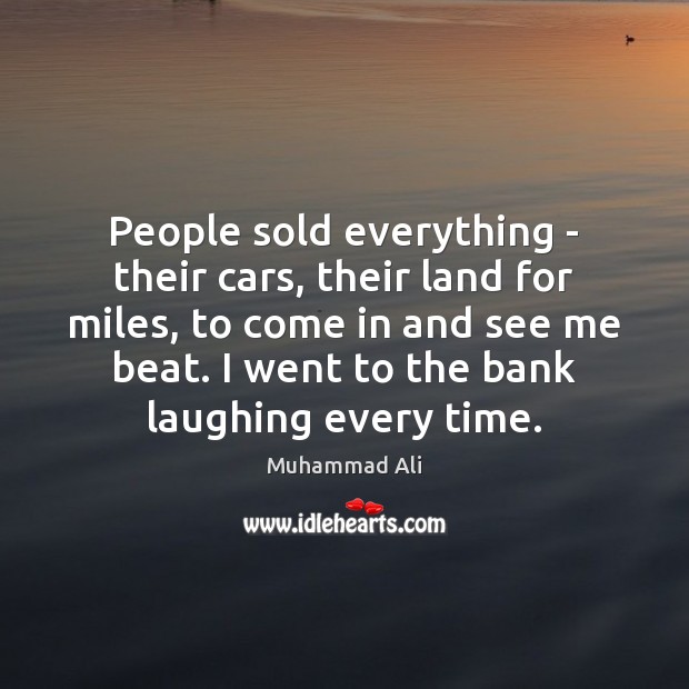 People sold everything – their cars, their land for miles, to come Muhammad Ali Picture Quote