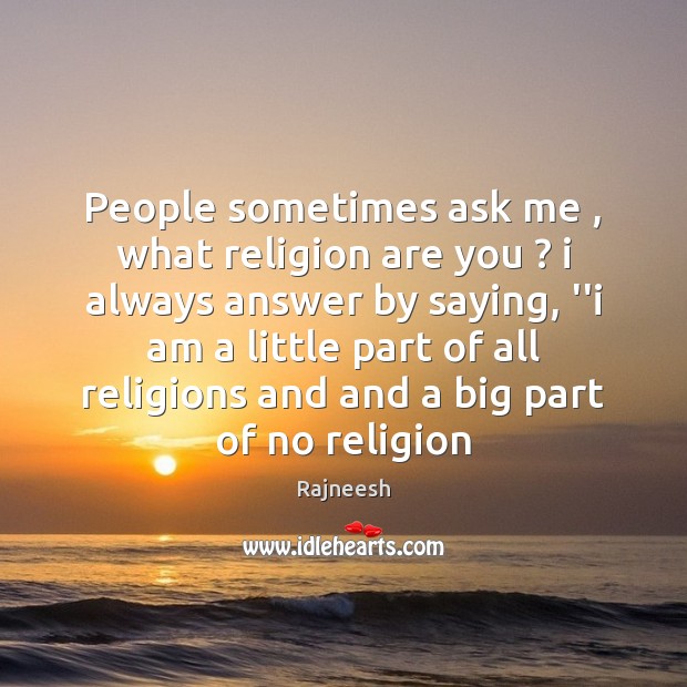 People sometimes ask me , what religion are you ? i always answer by Rajneesh Picture Quote