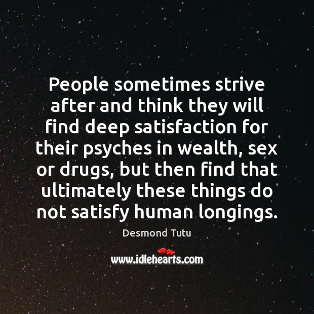 People sometimes strive after and think they will find deep satisfaction for Desmond Tutu Picture Quote