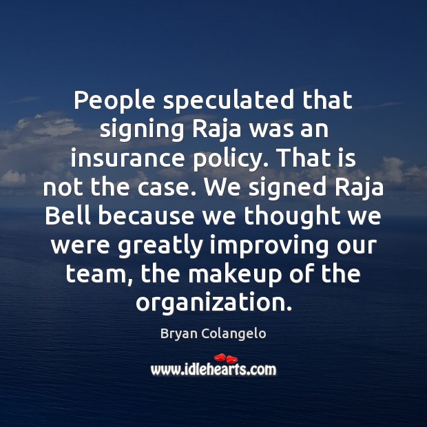 People speculated that signing Raja was an insurance policy. That is not Bryan Colangelo Picture Quote