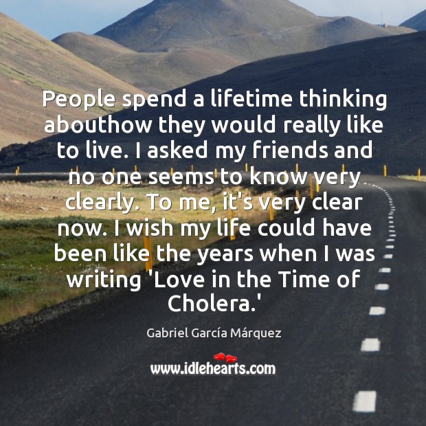 People spend a lifetime thinking abouthow they would really like to live. Gabriel García Márquez Picture Quote