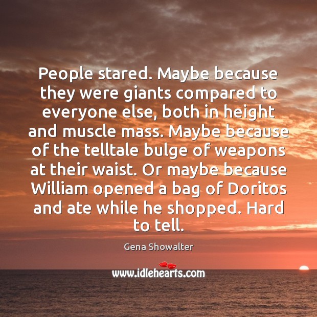 People stared. Maybe because they were giants compared to everyone else, both Gena Showalter Picture Quote