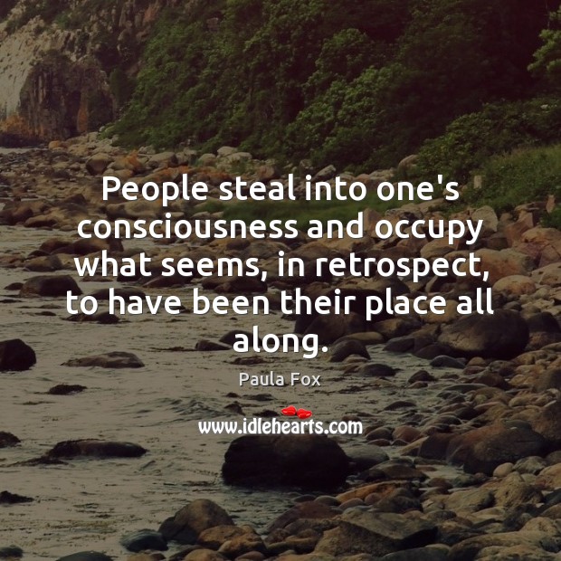 People steal into one’s consciousness and occupy what seems, in retrospect, to Paula Fox Picture Quote