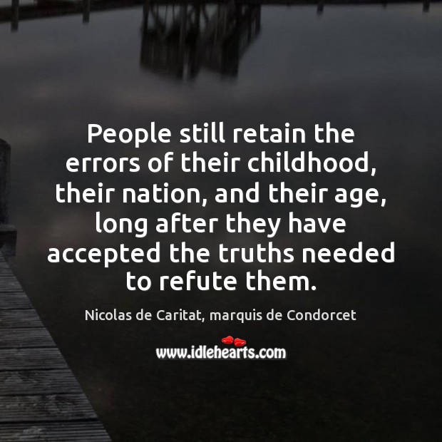 People still retain the errors of their childhood, their nation, and their Nicolas de Caritat, marquis de Condorcet Picture Quote