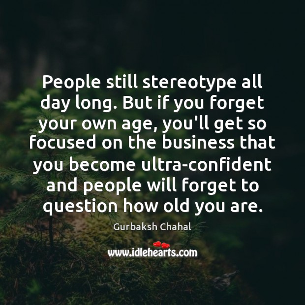 People still stereotype all day long. But if you forget your own Gurbaksh Chahal Picture Quote