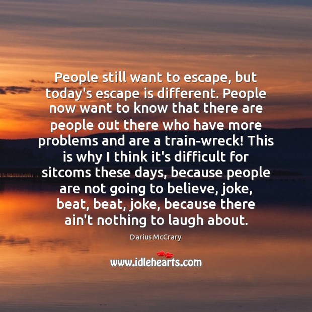People still want to escape, but today’s escape is different. People now Darius McCrary Picture Quote