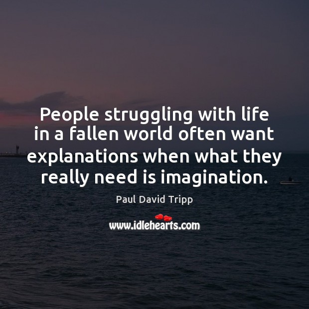 People struggling with life in a fallen world often want explanations when Paul David Tripp Picture Quote