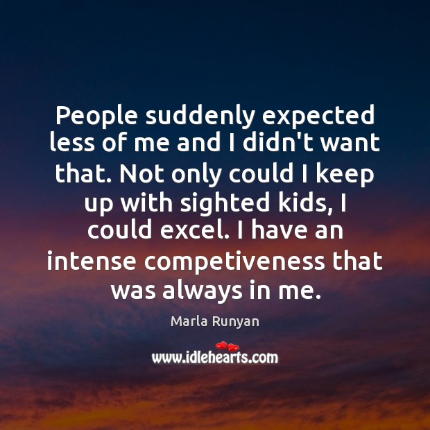 People suddenly expected less of me and I didn’t want that. Not Marla Runyan Picture Quote