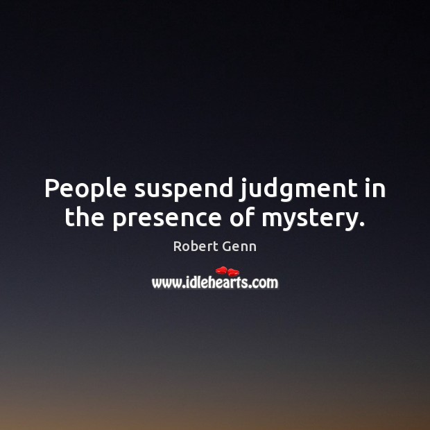People suspend judgment in the presence of mystery. Image