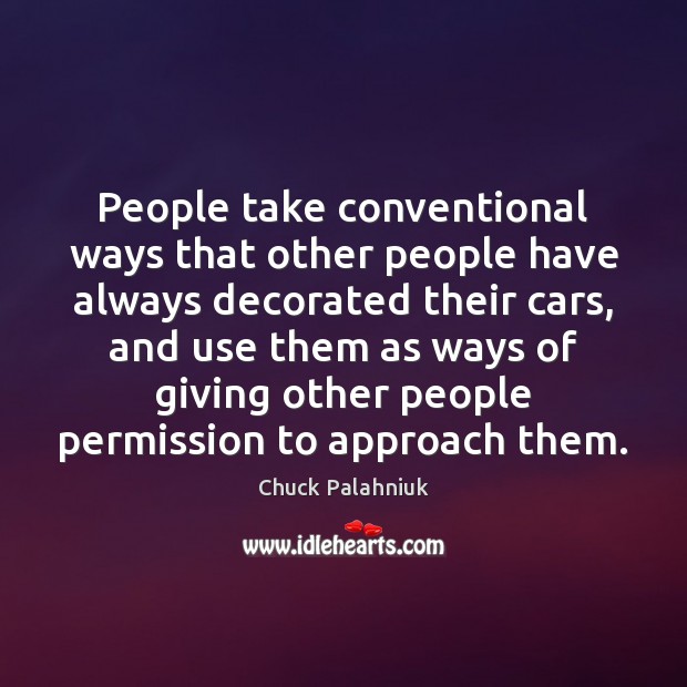 People take conventional ways that other people have always decorated their cars, Chuck Palahniuk Picture Quote