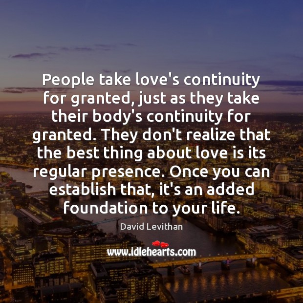 People take love’s continuity for granted, just as they take their body’s David Levithan Picture Quote