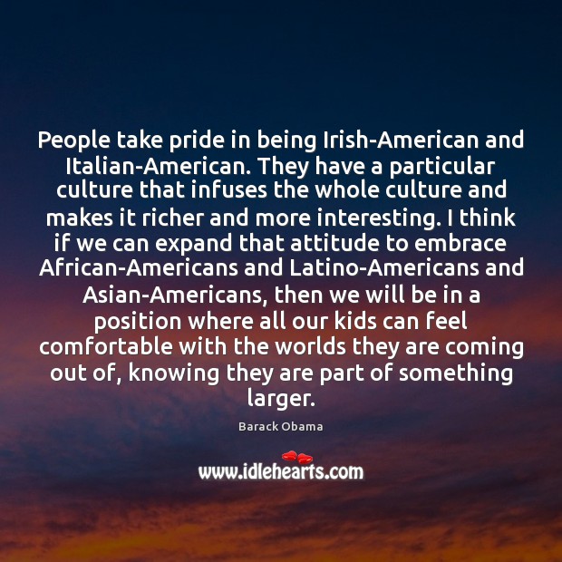 People take pride in being Irish-American and Italian-American. They have a particular Barack Obama Picture Quote