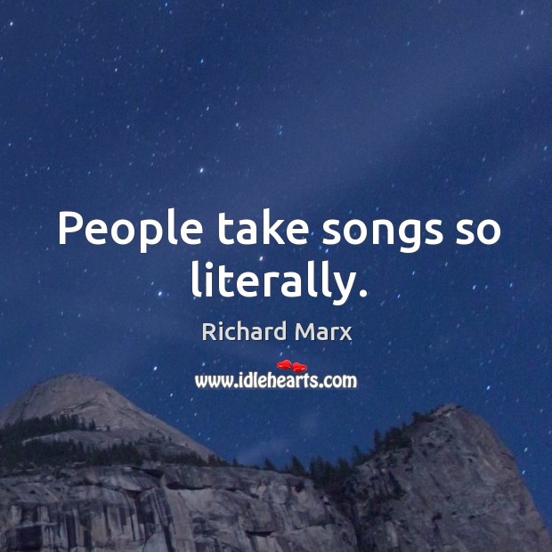People take songs so literally. Richard Marx Picture Quote