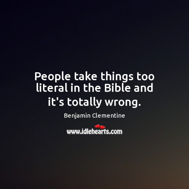 People take things too literal in the Bible and it’s totally wrong. Benjamin Clementine Picture Quote