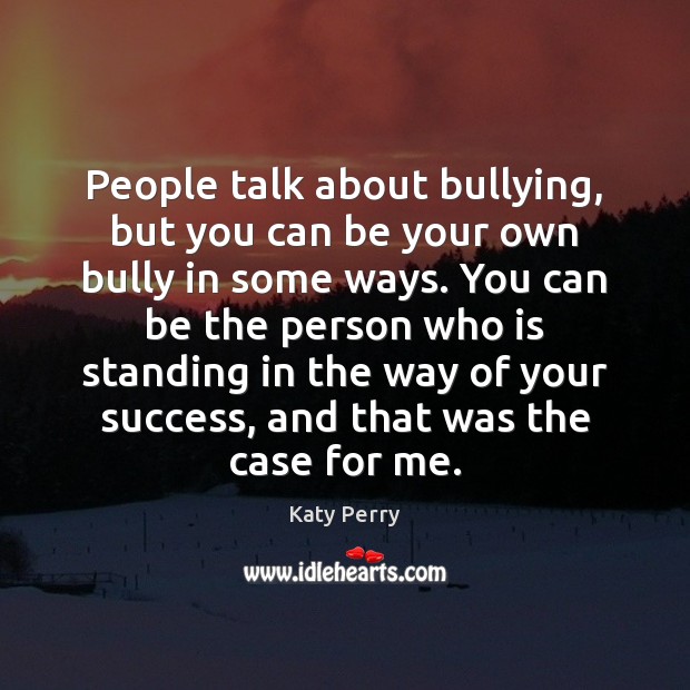 People talk about bullying, but you can be your own bully in Katy Perry Picture Quote