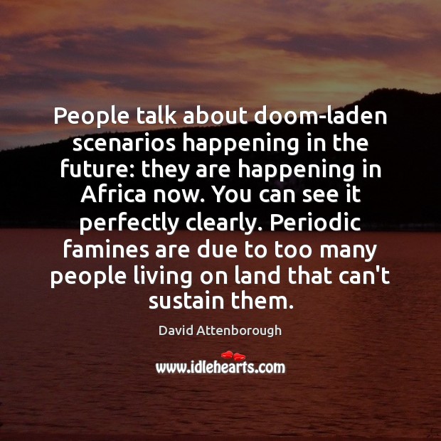 People talk about doom-laden scenarios happening in the future: they are happening David Attenborough Picture Quote