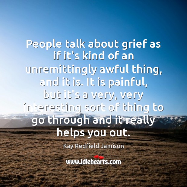 People talk about grief as if it’s kind of an unremittingly awful Image
