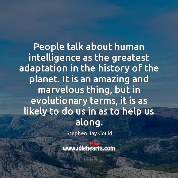 People talk about human intelligence as the greatest adaptation in the history Stephen Jay Gould Picture Quote