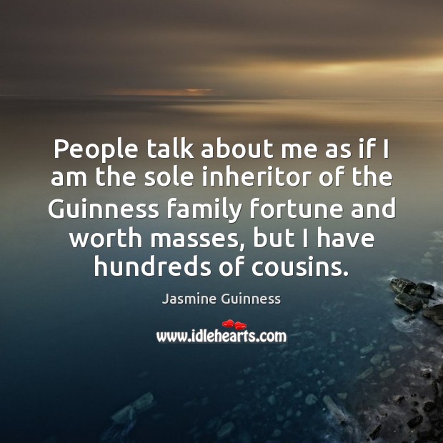 People talk about me as if I am the sole inheritor of Jasmine Guinness Picture Quote