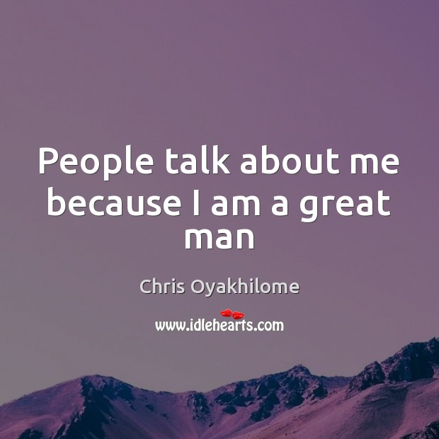 People talk about me because I am a great man Image
